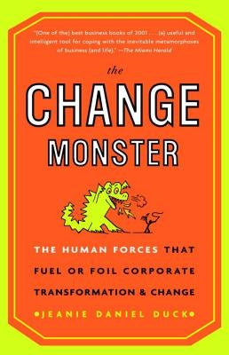 The Change Monster: The Human Forces That Fuel or Foil Corporate Transformation and Change by Duck, Jeanie Daniel