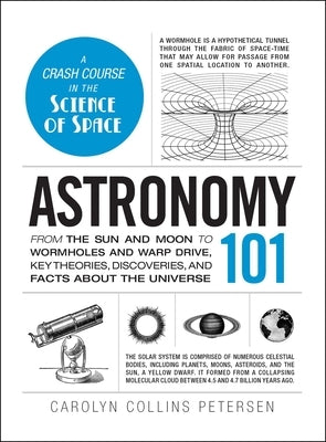 Astronomy 101: From the Sun and Moon to Wormholes and Warp Drive, Key Theories, Discoveries, and Facts about the Universe by Petersen, Carolyn Collins
