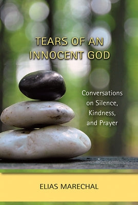 Tears of an Innocent God: Conversations on Silence, Kindness, and Prayer by Marechal, Elias