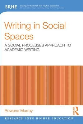 Writing in Social Spaces: A Social Processes Approach to Academic Writing by Murray, Rowena