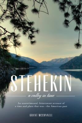 Stehekin: A Valley in Time by McConnell, Grant