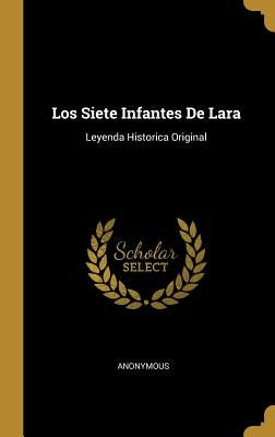 Los Siete Infantes De Lara: Leyenda Historica Original by Anonymous
