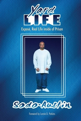 Yard Life: Expose, Real Life Inside of Prison: Expose, Real Life Inside by Austin, Sodo