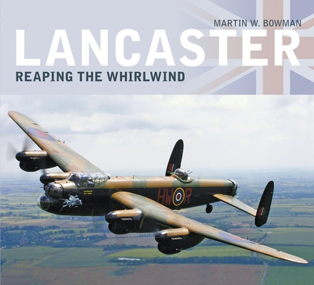 Lancaster Reaping the Whirlwind: Reaping the Whirlwind by Bowman, Martin W.