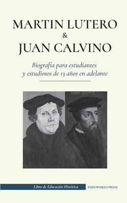 Martín Lutero y Juan Calvino - Biografía para estudiantes y estudiosos de 13 años en adelante: (Los hombres de Dios que cambiaron el mundo cristiano c by Press, Empowered