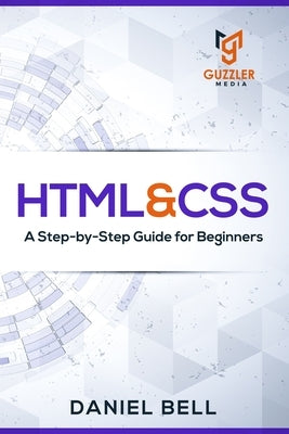 HTML & CSS: A Step-by-Step Guide for Beginners by Daniel Bell