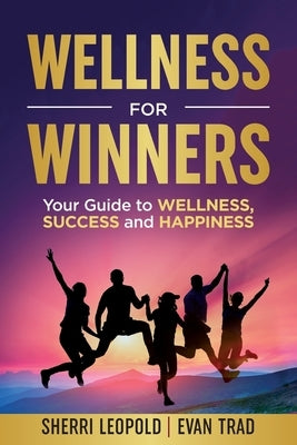 Wellness for Winners: Your Guide to Wellness, Success, and Happiness by Leopold, Sherri