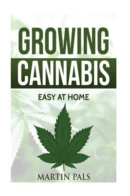 Cannabis growing: A complete and simple guide on growing (medical) marijuana at: A complete handbook on how to grow cannabis at home. (h by Pals, Martin