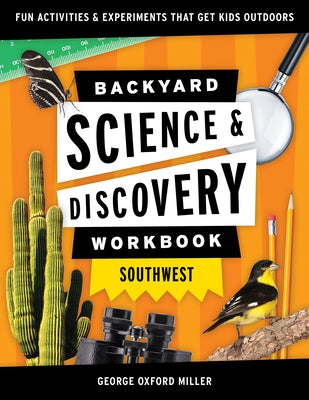 Backyard Science and Discovery Workbook Southwest: Fun Activities and Experiments That Get Kids Outdoors by Miller, George Oxford