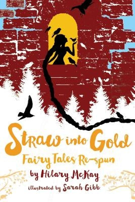 Straw Into Gold: Fairy Tales Re-Spun by McKay, Hilary