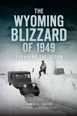 The Wyoming Blizzard of 1949: Surviving the Storm by Fuller, James C.