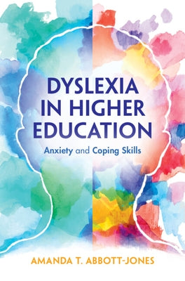 Dyslexia in Higher Education: Anxiety and Coping Skills by Abbott-Jones, Amanda T.