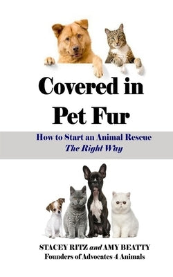 Covered in Pet Fur: How to start an animal rescue by Beatty, Amy E.