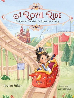 A Royal Ride: Catherine the Great's Great Invention by Fulton, Kristen