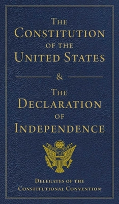 The Constitution of the United States and the Declaration of Independence by Delegates of