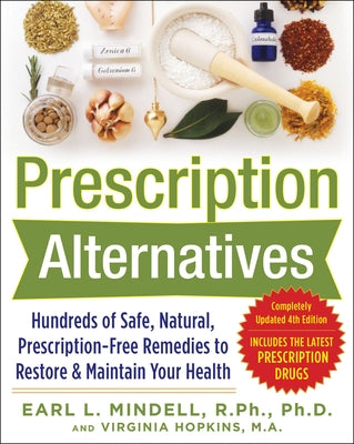 Prescription Alternatives: Hundreds of Safe, Natural, Prescription-Free Remedies to Restore and Maintain Your Health, Fourth Edition by Mindell, Earl