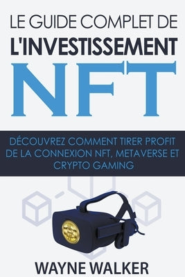 Le guide complet de l'investissement NFT by Walker, Wayne