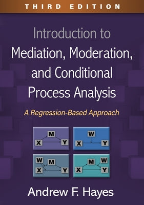 Introduction to Mediation, Moderation, and Conditional Process Analysis: A Regression-Based Approach by Hayes, Andrew F.