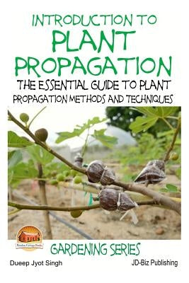 Introduction to Plant Propagation - The Essential Guide to Plant Propagation Methods and Techniques by Davidson, John