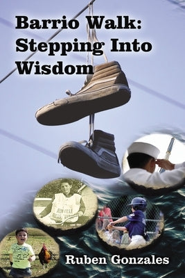 Barrio Walk: Stepping Into Wisdom by Gonzales, Ruben