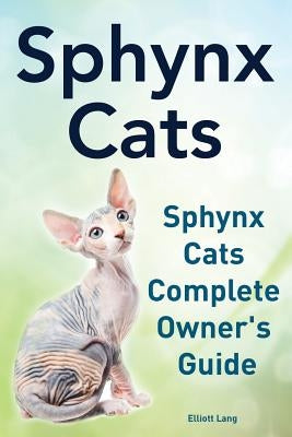 Sphynx Cats. Sphynx Cats Complete Owner's Guide. by Lang, Elliott