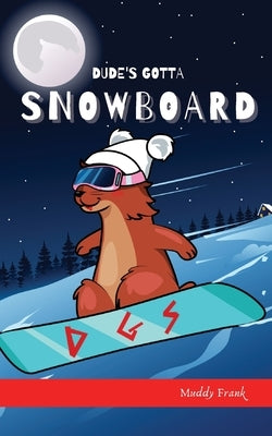 Dude's Gotta Snowboard by Frank, Muddy