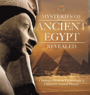 Mysteries of Ancient Egypt Revealed Children's Book on Egypt Grade 4 Children's Ancient History by Baby Professor