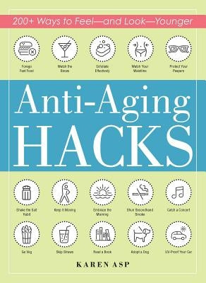 Anti-Aging Hacks: 200+ Ways to Feel--And Look--Younger by Asp, Karen