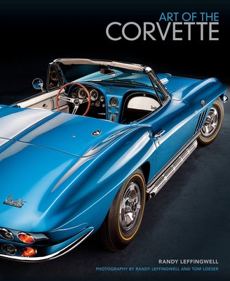 Art of the Corvette: Photographic Legacy of America's Original Sports Car by Leffingwell, Randy