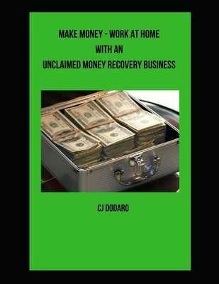 Make Money - Work at Home with an Unclaimed Money Recovery Business by Dodaro, Cj