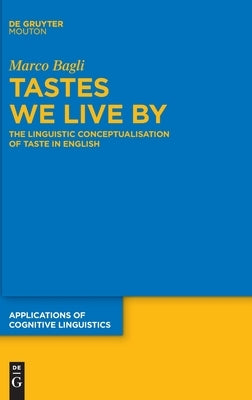 Tastes We Live by: The Linguistic Conceptualisation of Taste in English by Bagli, Marco