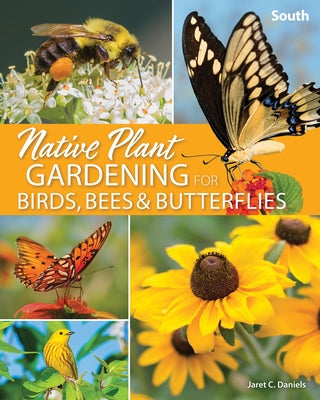 Native Plant Gardening for Birds, Bees & Butterflies: South by Daniels, Jaret C.