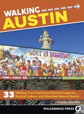 Walking Austin: 33 Walking Tours Exploring Historical Legacies, Musical Culture, and Abundant Natural Beauty by Llewellin, Charlie