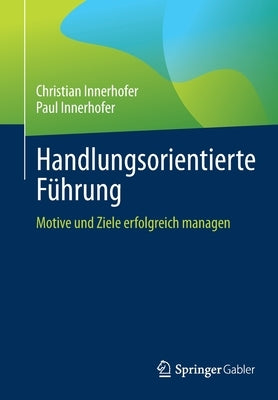 Handlungsorientierte Führung: Motive Und Ziele Erfolgreich Managen by Innerhofer, Christian