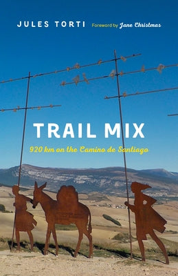 Trail Mix: 920 Km on the Camino de Santiago by Torti, Jules