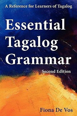 Essential Tagalog Grammar - A Reference for Learners of Tagalog (Part of Learning Tagalog Course, Book 1 of 7) by De Vos, Fiona