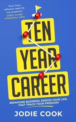 Ten Year Career: Reimagine Business, Design Your Life, Fast Track Your Freedom by Cook, Jodie