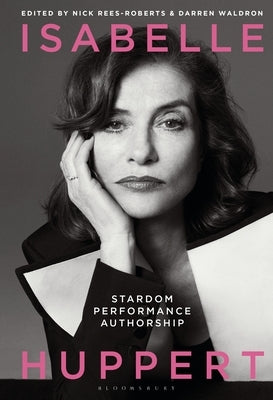 Isabelle Huppert: Stardom, Performance, Authorship by Waldron, Darren