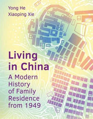 Living in China: A Modern History of Family Residence from 1949 by He, Yong