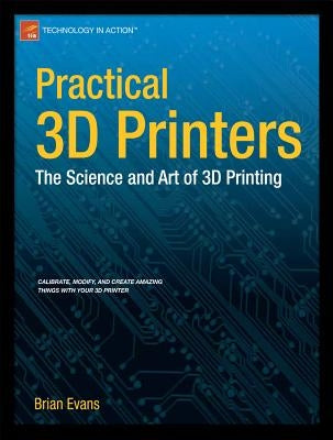 Practical 3D Printers: The Science and Art of 3D Printing by Evans, Brian