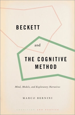 Beckett and the Cognitive Method: Mind, Models, and Exploratory Narratives by Bernini, Marco