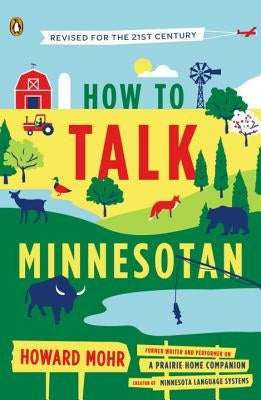 How to Talk Minnesotan: Revised for the 21st Century by Mohr, Howard