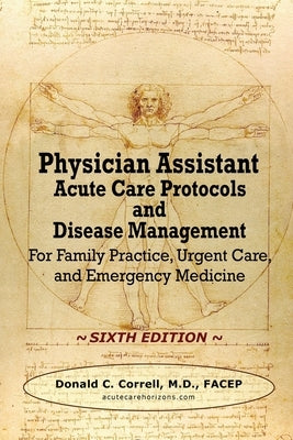 Physician Assistant Acute Care Protocols and Disease Management - SIXTH EDITION: For Family Practice, Urgent Care, and Emergency Medicine by Correll, Donald