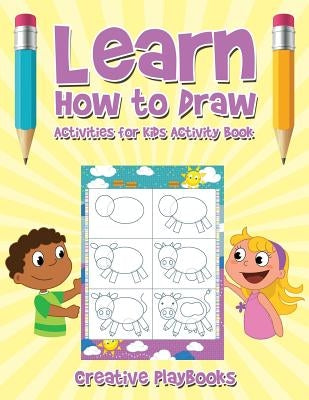 Learn How to Draw: Activities for Kids Activity Book by Playbooks, Creative