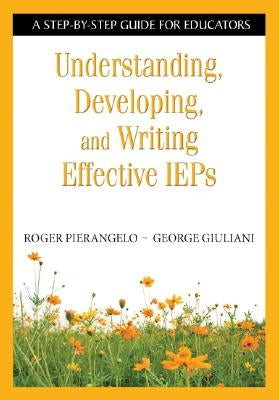 Understanding, Developing, and Writing Effective IEPs: A Step-By-Step Guide for Educators by Pierangelo, Roger