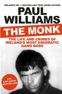 The Monk: The Life and Crimes of Ireland's Most Enigmatic Gang Boss by Williams, Paul