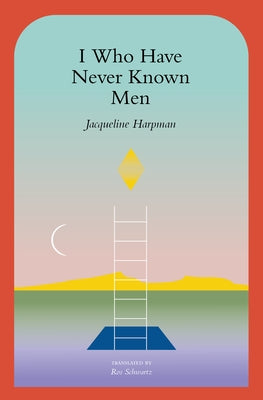 I Who Have Never Known Men by Harpman, Jacqueline