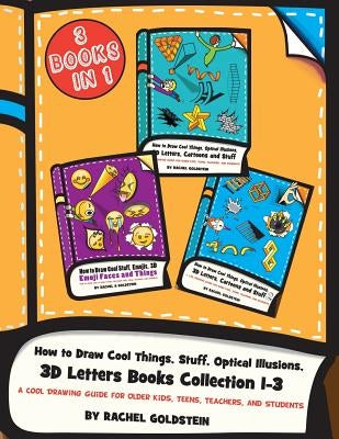 How to Draw Cool Things, Stuff, Optical Illusions, 3D Letters Books Collection 1-3: A Cool Drawing Guide for Older Kids, Teens, Teachers, and Students by Goldstein, Rachel a.
