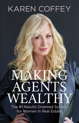 Making Agents Wealthy: The #1 Results Oriented System for Women in Real Estate by Coffey, Karen