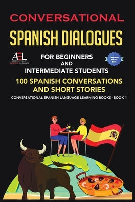 Conversational Spanish Dialogues for Beginners and Intermediate Students: 100 Spanish Conversations and Short Stories Conversational Spanish Language by Language Institute Spain, World